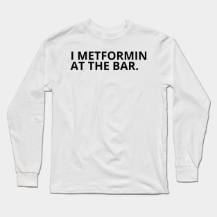 Pharmacy Puns - I METFORMIN AT THE BAR Long Sleeve T-Shirt